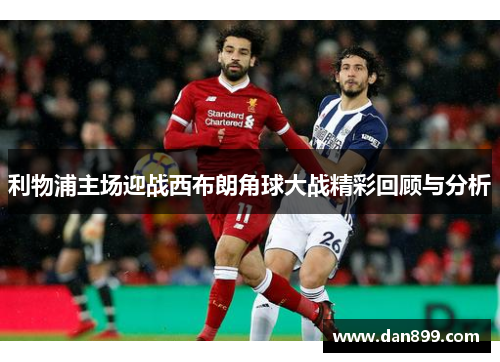 利物浦主场迎战西布朗角球大战精彩回顾与分析