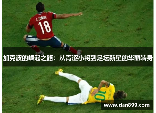 加克波的崛起之路：从青涩小将到足坛新星的华丽转身