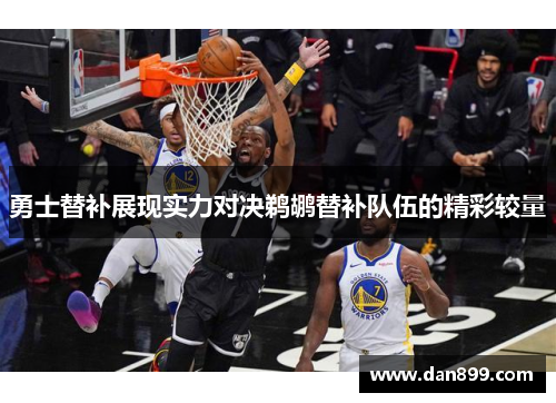 勇士替补展现实力对决鹈鹕替补队伍的精彩较量