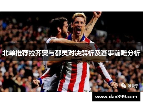 北单推荐拉齐奥与都灵对决解析及赛事前瞻分析
