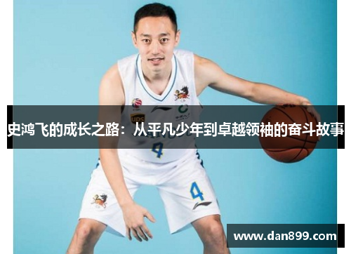 史鸿飞的成长之路：从平凡少年到卓越领袖的奋斗故事