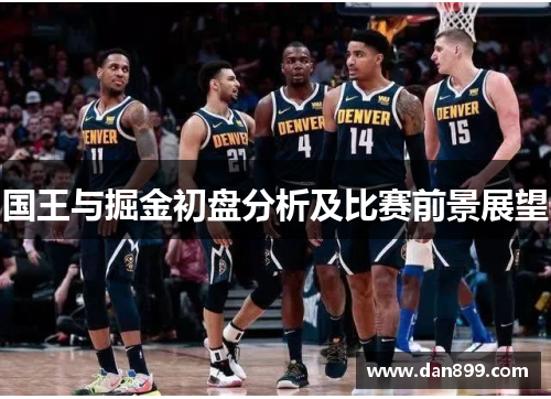 国王与掘金初盘分析及比赛前景展望