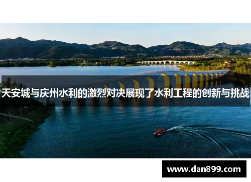 天安城与庆州水利的激烈对决展现了水利工程的创新与挑战