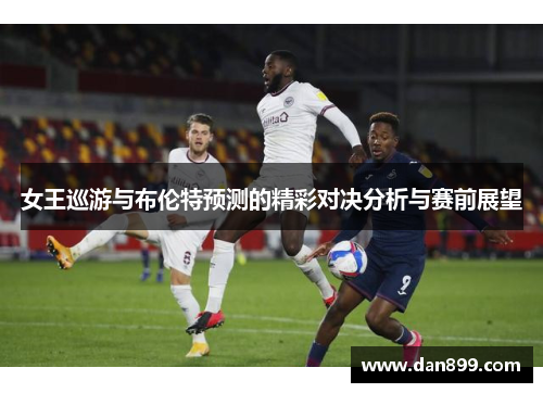 女王巡游与布伦特预测的精彩对决分析与赛前展望