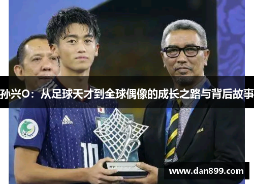 孙兴O：从足球天才到全球偶像的成长之路与背后故事