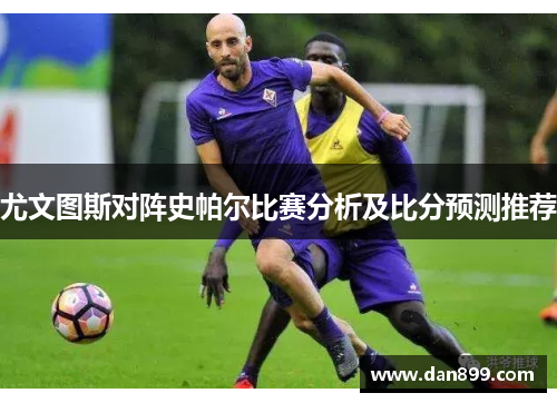 尤文图斯对阵史帕尔比赛分析及比分预测推荐