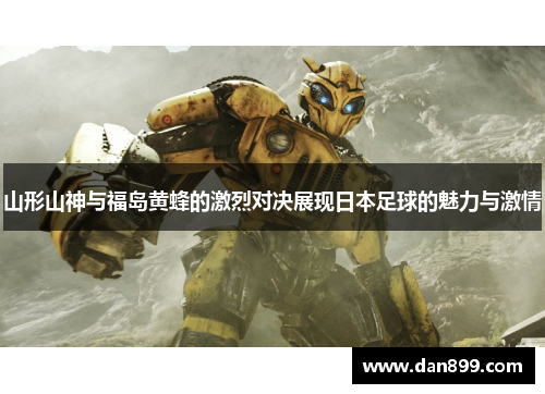 山形山神与福岛黄蜂的激烈对决展现日本足球的魅力与激情