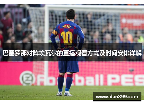 巴塞罗那对阵埃瓦尔的直播观看方式及时间安排详解