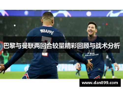 巴黎与曼联两回合较量精彩回顾与战术分析