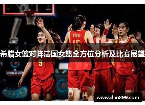 希腊女篮对阵法国女篮全方位分析及比赛展望