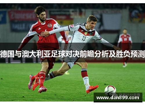 德国与澳大利亚足球对决前瞻分析及胜负预测