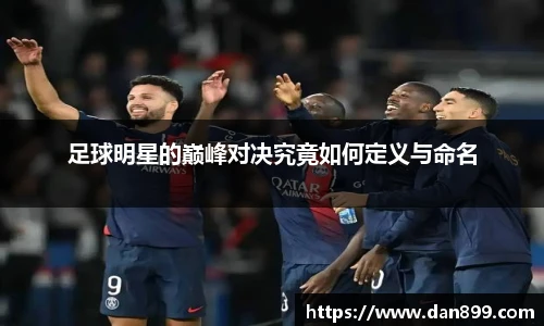 足球明星的巅峰对决究竟如何定义与命名